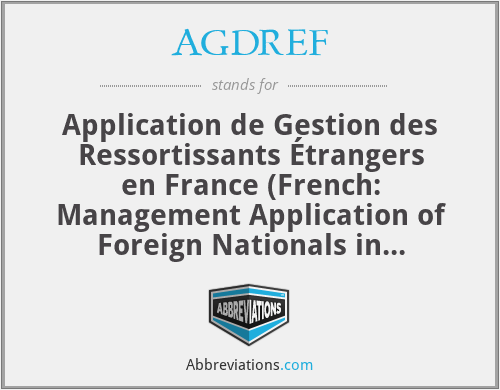 AGDREF - Application de Gestion des Ressortissants Étrangers en France (French: Management Application of Foreign Nationals in France)