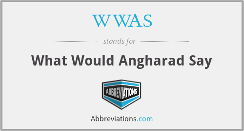 WWAS - What Would Angharad Say