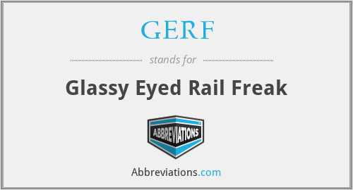 GERF - Glassy Eyed Rail Freak