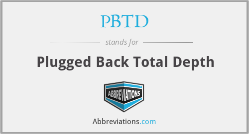 PBTD - Plugged Back Total Depth