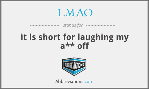 LMAO - it is short for laughing my a** off