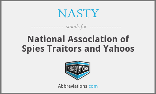 NASTY - National Association of Spies Traitors and Yahoos