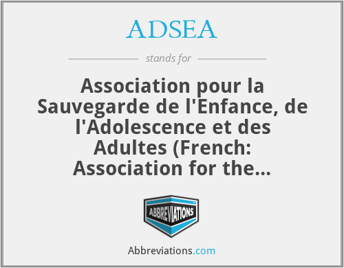 ADSEA - Association pour la Sauvegarde de l'Enfance, de l'Adolescence et des Adultes (French: Association for the Protection of Children, Adolescents and Adults)
