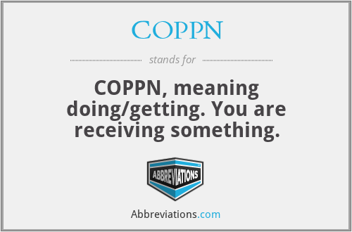 COPPN - COPPN, meaning doing/getting. You are receiving something.