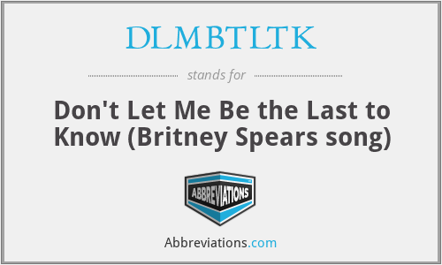 DLMBTLTK - Don't Let Me Be the Last to Know (Britney Spears song)