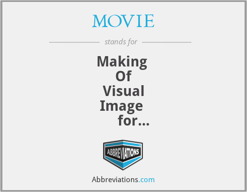MOVIE - Making 
Of
Visual
Image 
     for
Entertainment or educational purposes