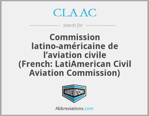 CLAAC - Commission latino-américaine de l’aviation civile (French: LatiAmerican Civil Aviation Commission)