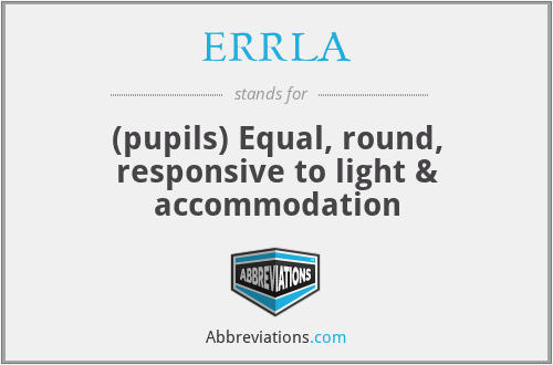 ERRLA - (pupils) Equal, round, responsive to light & accommodation
