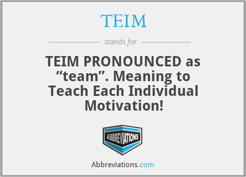 TEIM - TEIM PRONOUNCED as “team”. Meaning to Teach Each Individual Motivation!
