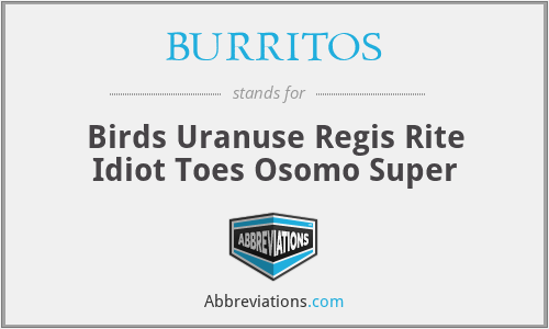 BURRITOS - Birds Uranuse Regis Rite Idiot Toes Osomo Super