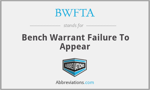 BWFTA - Bench Warrant Failure To Appear