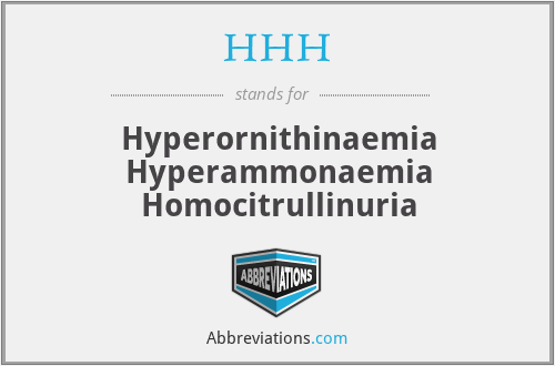 HHH - Hyperornithinaemia Hyperammonaemia Homocitrullinuria