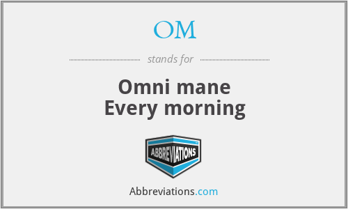 OM - Omni mane
Every morning