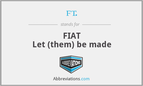 ft. - FIAT
Let (them) be made