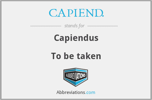 CAPIEND. - Capiendus

To be taken