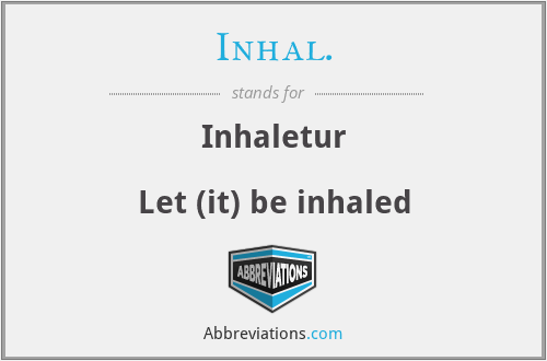 Inhal. - Inhaletur

Let (it) be inhaled