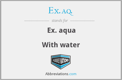Ex.aq. - Ex. aqua

With water