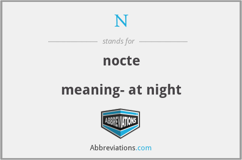 N - nocte

meaning- at night