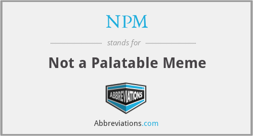 NPM - Not a Palatable Meme