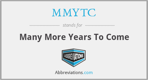 MMYTC - Many More Years To Come