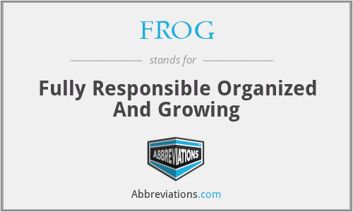 FROG - Fully Responsible Organized And Growing
