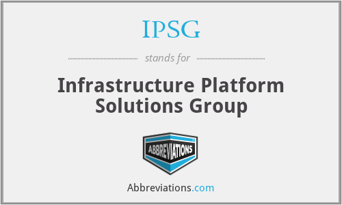 IPSG - Infrastructure Platform Solutions Group