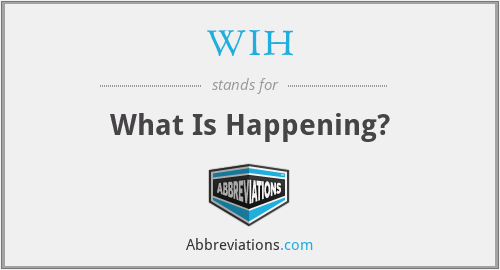 WIH - What Is Happening?