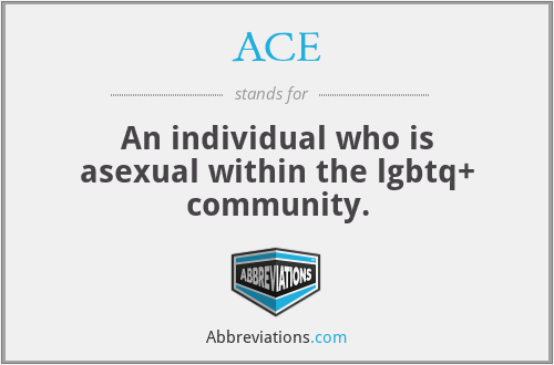 ACE - An individual who is asexual within the lgbtq+ community.