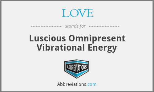 LOVE - Luscious Omnipresent Vibrational Energy