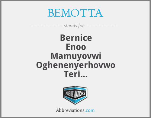 BEMOTTA - Bernice
Enoo
Mamuyovwi
Oghenenyerhovwo
Teri
Tega
Abigail