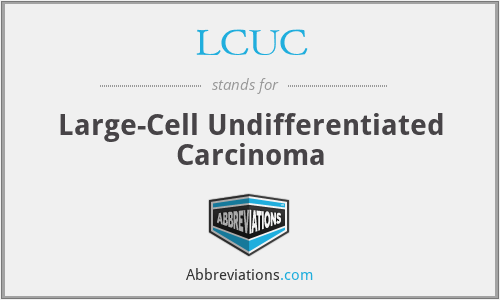 LCUC - Large-Cell Undifferentiated Carcinoma