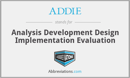 ADDIE - Analysis Development Design Implementation Evaluation
