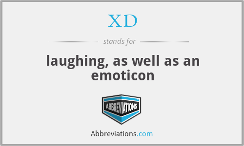 XD - laughing, as well as an emoticon