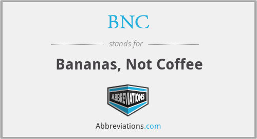 BNC - Bananas, Not Coffee