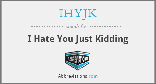 IHYJK - I Hate You Just Kidding