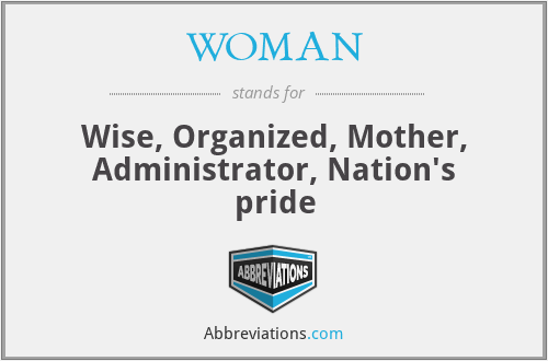WOMAN - Wise, Organized, Mother, Administrator, Nation's pride