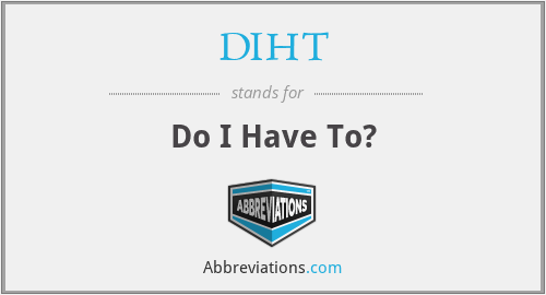 DIHT - Do I Have To?