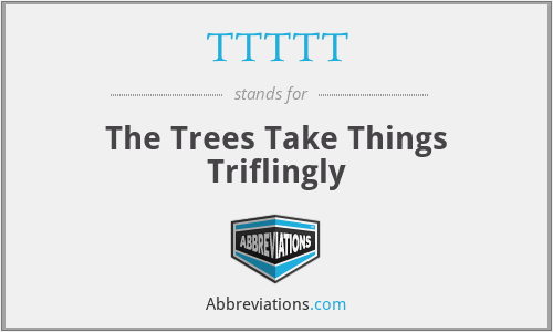 TTTTT - The Trees Take Things Triflingly