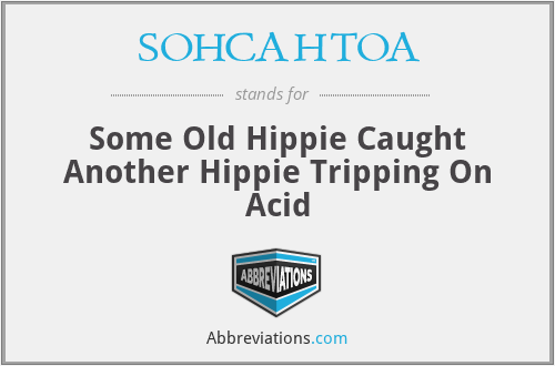 SOHCAHTOA - Some Old Hippie Caught Another Hippie Tripping On Acid