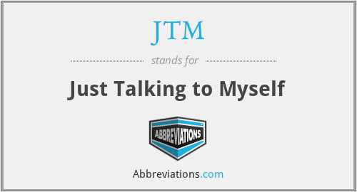 JTM - Just Talking to Myself