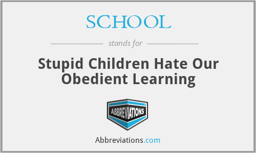 SCHOOL - Stupid Children Hate Our Obedient Learning