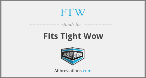FTW - Fits Tight Wow