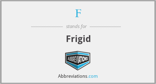 F - Frigid