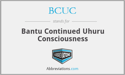 BCUC - Bantu Continued Uhuru Consciousness
