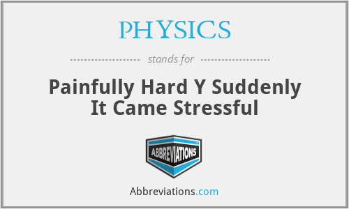 PHYSICS - Painfully Hard Y Suddenly It Came Stressful
