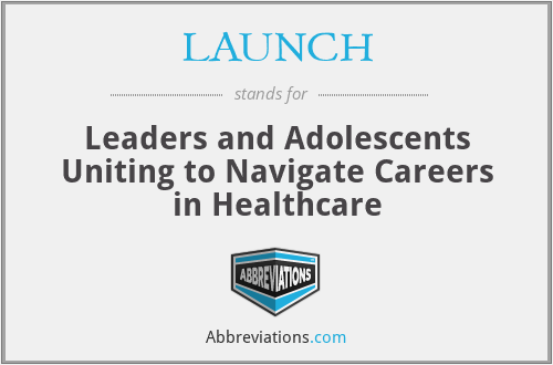 LAUNCH - Leaders and Adolescents Uniting to Navigate Careers in Healthcare