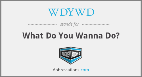 WDYWD - What Do You Wanna Do?