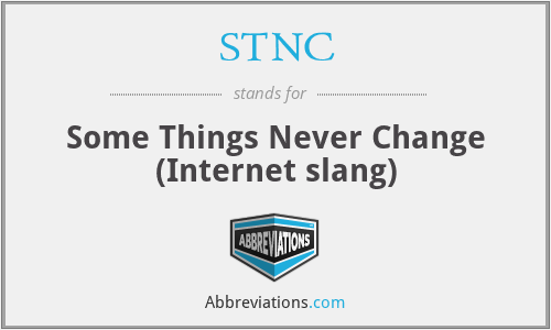 STNC - Some Things Never Change (Internet slang)