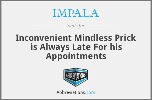 IMPALA - Inconvenient Mindless Prick is Always Late For his Appointments