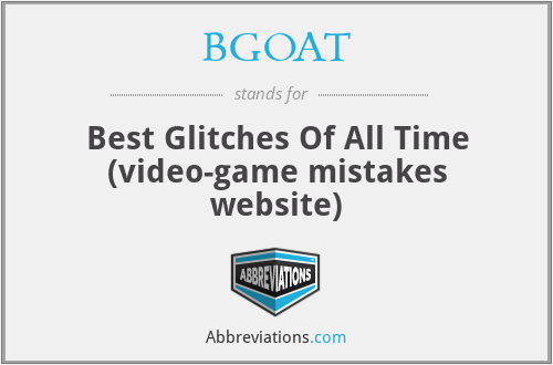 BGOAT - Best Glitches Of All Time (video-game mistakes website)